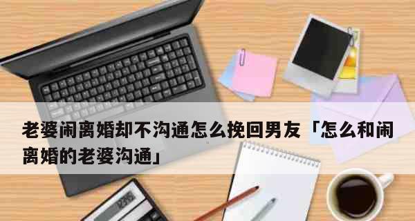 突如其来的离婚，还有挽回的希望吗？（探究婚姻中常见的矛盾与解决之道，）